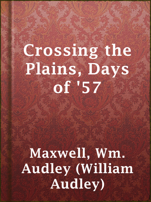 Title details for Crossing the Plains, Days of '57 by Wm. Audley (William Audley) Maxwell - Available